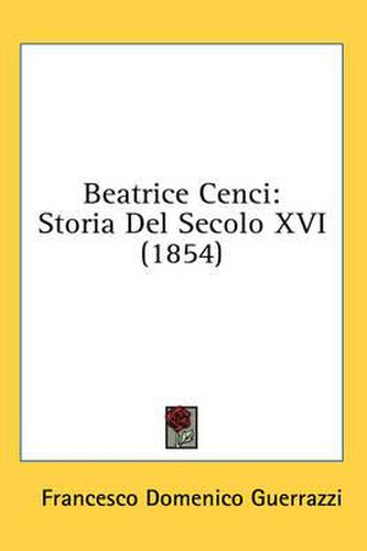 Cover image for Beatrice Cenci: Storia del Secolo XVI (1854)