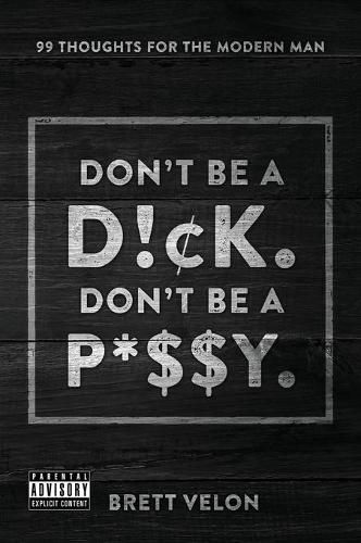 Cover image for Don't be a Dick. Don't be a Pussy: 99 Thoughts for the Modern Man