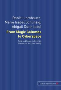 Cover image for From Magic Columns to Cyberspace: Time and Space in German Literature, Art, and Theory