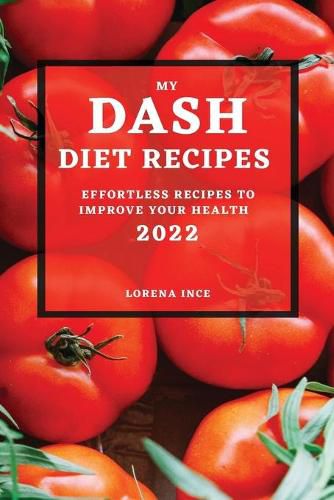 Cover image for My Dash Diet Recipes 2022: Effortless Recipes to Improve Your Health