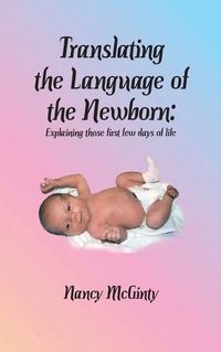 Cover image for Translating the Language of the Newborn: Explaining those first few days of life