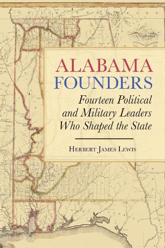 Alabama Founders: Fourteen Political and Military Leaders Who Shaped the State