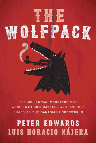Cover image for The Wolfpack: The Millennial Mobsters Who Brought Chaos and the Cartels to the Canadian Underworld