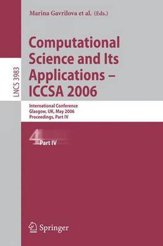 Cover image for Computational Science and Its Applications - ICCSA 2006: International Conference, Glasgow, UK, May 8-11, 2006, Proceedings, Part IV