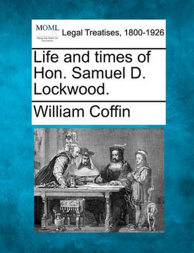 Cover image for Life and Times of Hon. Samuel D. Lockwood.