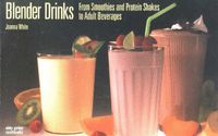 Cover image for Blender Drinks: From Smoothies and Protein Shakes to Adult Beverages