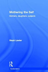 Cover image for Mothering the Self: Mothers, Daughters, Subjects