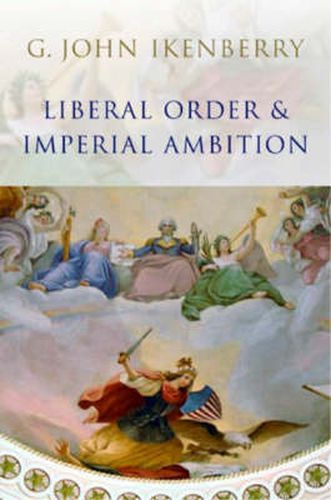 Cover image for Liberal Order and Imperial Ambition: Essays on American Power and World Politics