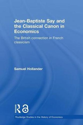 Cover image for Jean-Baptiste Say and the Classical Canon in Economics: The British Connection in French Classicism