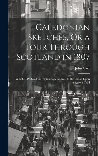 Cover image for Caledonian Sketches, Or a Tour Through Scotland in 1807