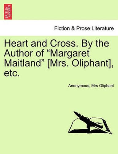 Cover image for Heart and Cross. by the Author of Margaret Maitland [Mrs. Oliphant], Etc.