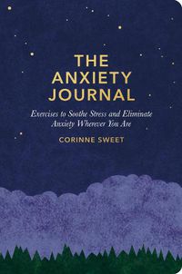 Cover image for The Anxiety Journal: Exercises to Soothe Stress and Eliminate Anxiety Wherever You Are: A Guided Journal