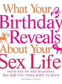 Cover image for What Your Birthday Reveals About Your Sex Life: Your Key to the Heavenly Sex Life You Were Born to Have