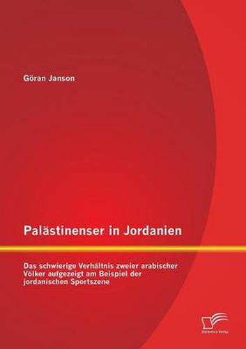 Cover image for Palastinenser in Jordanien. Das schwierige Verhaltnis zweier arabischer Voelker aufgezeigt am Beispiel der jordanischen Sportszene