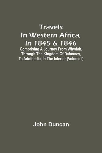 Cover image for Travels In Western Africa, In 1845 & 1846, Comprising A Journey From Whydah, Through The Kingdom Of Dahomey, To Adofoodia, In The Interior (Volume I)