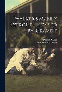 Cover image for Walker's Manly Exercises. Revised By 'craven'