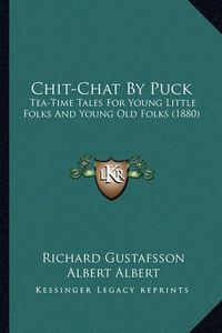 Cover image for Chit-Chat by Puck: Tea-Time Tales for Young Little Folks and Young Old Folks (1880)