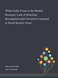 Cover image for White-Collar Crime in the Shadow Economy: Lack of Detection, Investigation and Conviction Compared to Social Security Fraud
