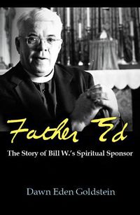 Cover image for Father Ed: The Life of Bill W.'s Spiritual Sponsor