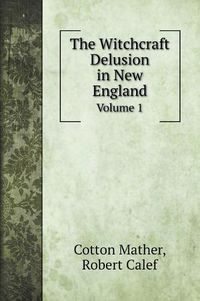 Cover image for The Witchcraft Delusion in New England: Volume 1