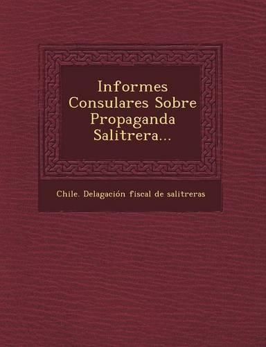 Cover image for Informes Consulares Sobre Propaganda Salitrera...