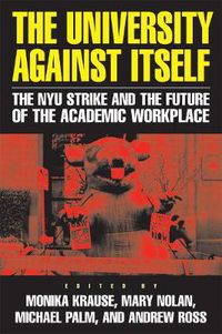 Cover image for The University Against Itself: The NYU Strike and the Future of the Academic Workplace