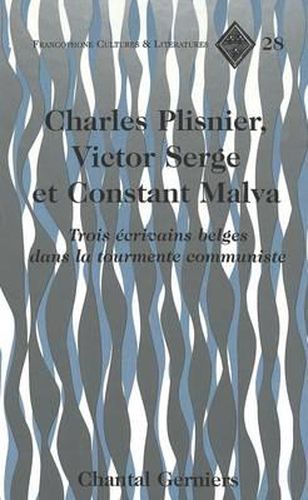 Charles Plisnier, Victor Serge et Constant Malva: Trois Ecrivains Belges Dans la Tourmente Communiste