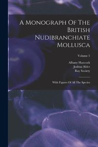 Cover image for A Monograph Of The British Nudibranchiate Mollusca