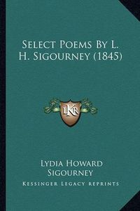 Cover image for Select Poems by L. H. Sigourney (1845) Select Poems by L. H. Sigourney (1845)