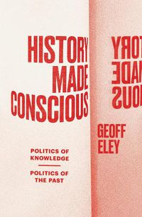 Cover image for History Made Conscious: Politics of Knowledge, Politics of the Past
