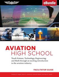 Cover image for Aviation High School Facilitator Guide: Teach Science, Technology, Engineering and Math Through an Exciting Introduction to the Aviation Industry - Ebundle