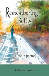 Cover image for Remembering Softly: A Life in Poems