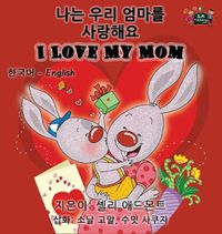 Cover image for I Love My Mom: Korean English Bilingual Edition