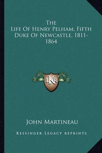 The Life of Henry Pelham, Fifth Duke of Newcastle, 1811-1864