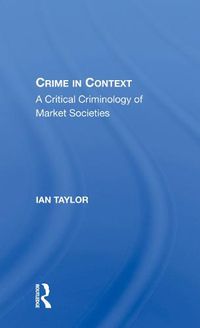 Cover image for Crime in Context: A Critical Criminology of Market Societies