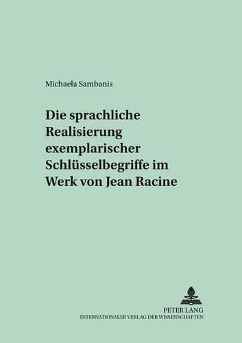 Cover image for Die Sprachliche Realisierung Exemplarischer Schluesselbegriffe Im Werk Von Jean Racine