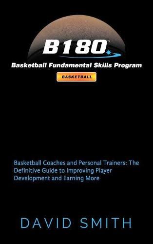 Cover image for B180 Basketball Fundamental Skills Program: Basketball Coaches and Personal Trainers: The Definitive Guide to Improving Player Development and Earning More