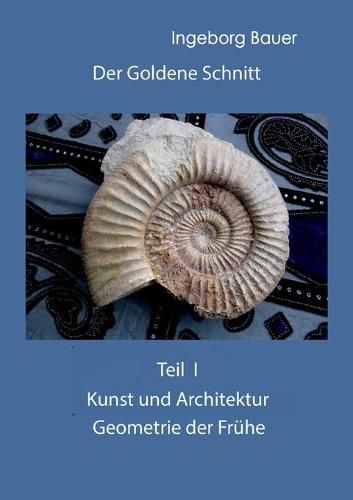 Der Goldene Schnitt: Teil I: Kunst und Architektur - Geometrie der Fruhe