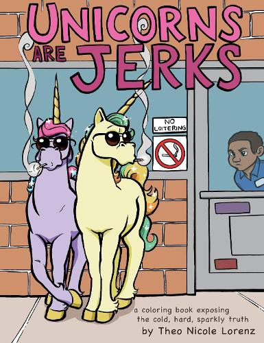 Unicorns Are Jerks: A Coloring Book Exposing the Cold, Hard, Sparkly Truth