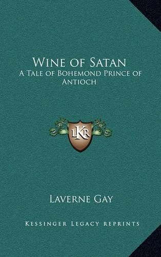 Cover image for Wine of Satan: A Tale of Bohemond Prince of Antioch