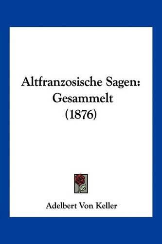 Altfranzosische Sagen: Gesammelt (1876)