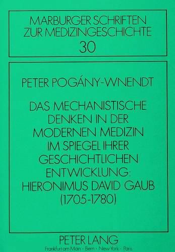 Cover image for Das Mechanistische Denken in Der Modernen Medizin Im Spiegel Ihrer Geschichtlichen Entwicklung: Hieronimus David Gaub (1705-1780)