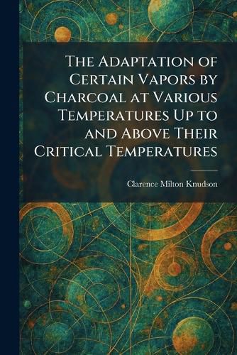 Cover image for The Adaptation of Certain Vapors by Charcoal at Various Temperatures Up to and Above Their Critical Temperatures