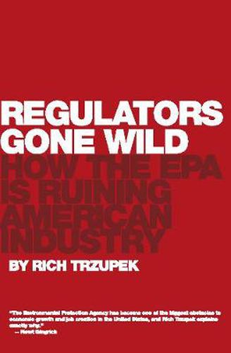 Regulators Gone Wild: How the EPA is Ruining American Industry