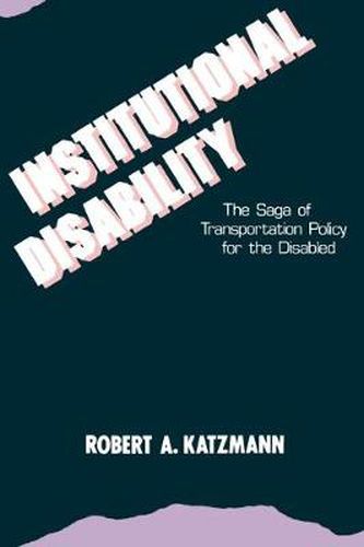 Cover image for Institutional Disability: The Saga of Transportation Policy for the Disabled