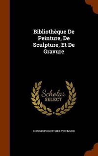 Cover image for Bibliotheque de Peinture, de Sculpture, Et de Gravure