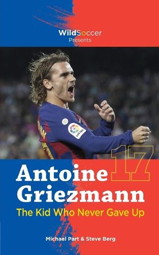Cover image for Antoine Griezmann the Kid Who Never Gave Up