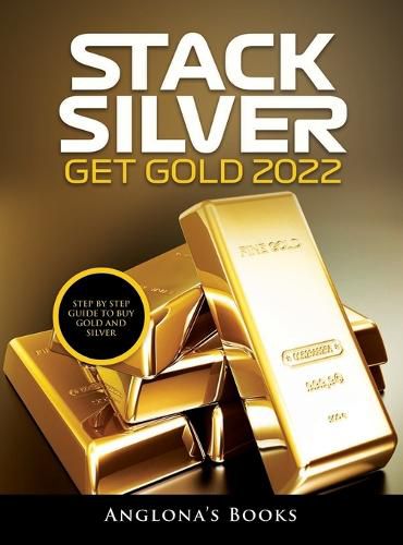 Cover image for Stack Silver Get Gold 2022: Step by Step Guide to Buy Gold and Silver