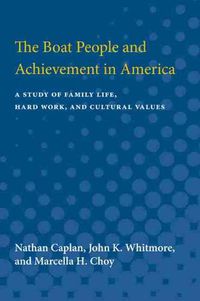 Cover image for The Boat People and Achievement in America: A Study of Family Life, Hard Work, and Cultural Values