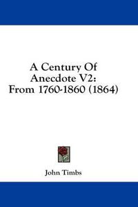 Cover image for A Century of Anecdote V2: From 1760-1860 (1864)